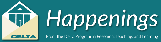 Happenings Newsletter from the Delta Program in Research, Teaching, and Learning